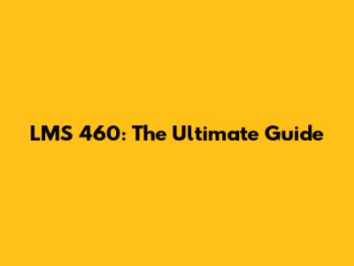 LMS 460: The Ultimate Guide
