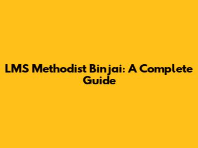 LMS Methodist Binjai: A Complete Guide