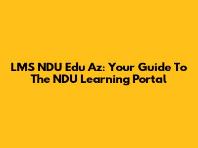 LMS NDU Edu Az: Your Guide To The NDU Learning Portal