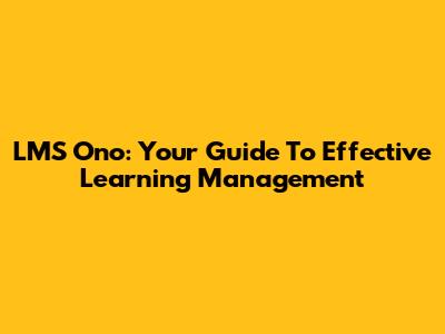 LMS Ono: Your Guide To Effective Learning Management