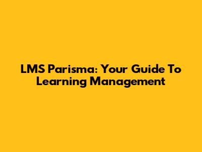 LMS Parisma: Your Guide To Learning Management