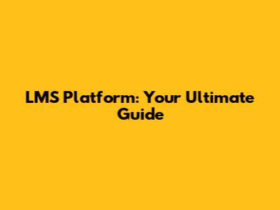 LMS Platform: Your Ultimate Guide