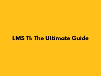 LMS TI: The Ultimate Guide