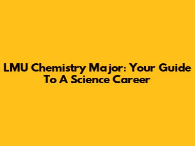 LMU Chemistry Major: Your Guide To A Science Career