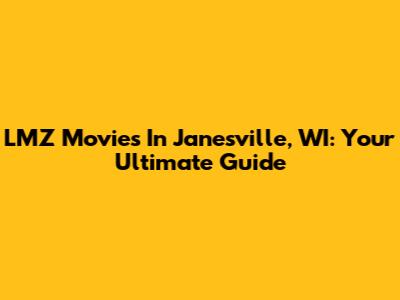 LMZ Movies In Janesville, WI: Your Ultimate Guide