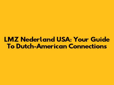 LMZ Nederland USA: Your Guide To Dutch-American Connections