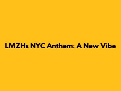 LMZH's NYC Anthem: A New Vibe