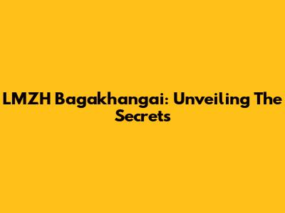 LMZH Bagakhangai: Unveiling The Secrets