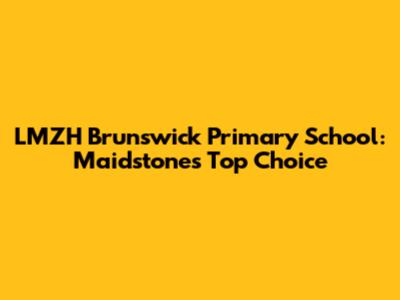 LMZH Brunswick Primary School: Maidstone's Top Choice
