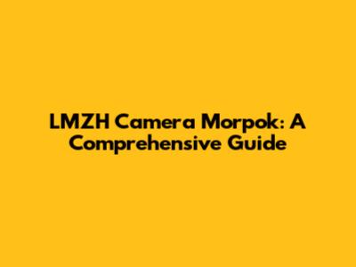 LMZH Camera Morpok: A Comprehensive Guide