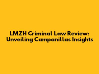 LMZH Criminal Law Review: Unveiling Campanilla's Insights