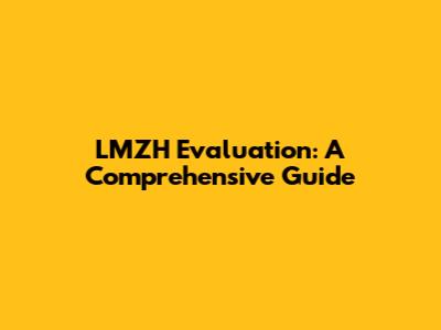 LMZH Evaluation: A Comprehensive Guide
