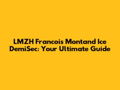 LMZH Francois Montand Ice DemiSec: Your Ultimate Guide