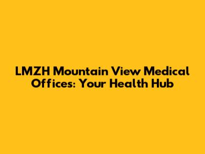 LMZH Mountain View Medical Offices: Your Health Hub
