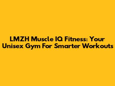 LMZH Muscle IQ Fitness: Your Unisex Gym For Smarter Workouts