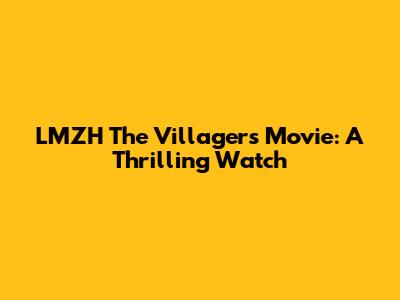 LMZH The Villagers Movie: A Thrilling Watch