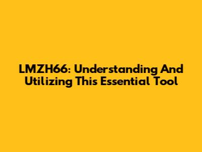 LMZH66: Understanding And Utilizing This Essential Tool