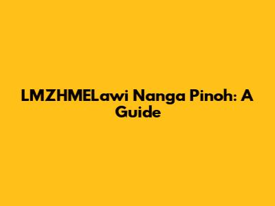 LMZHMELawi Nanga Pinoh: A Guide