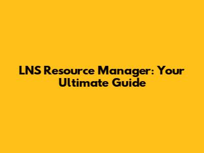 LNS Resource Manager: Your Ultimate Guide
