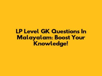 LP Level GK Questions In Malayalam: Boost Your Knowledge!