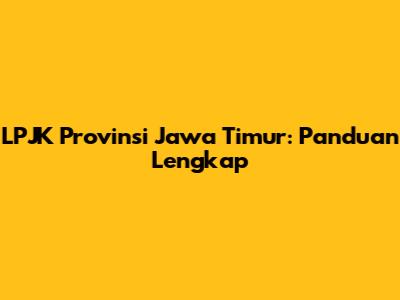 LPJK Provinsi Jawa Timur: Panduan Lengkap