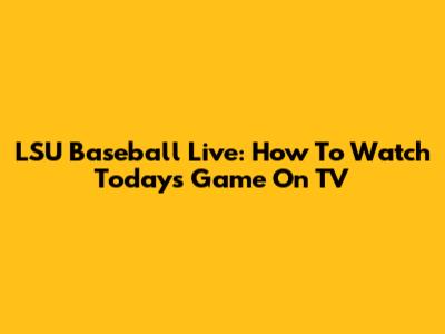 LSU Baseball Live: How To Watch Today's Game On TV
