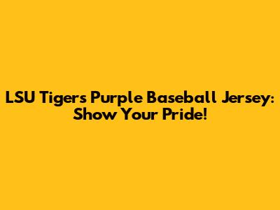 LSU Tigers Purple Baseball Jersey: Show Your Pride!