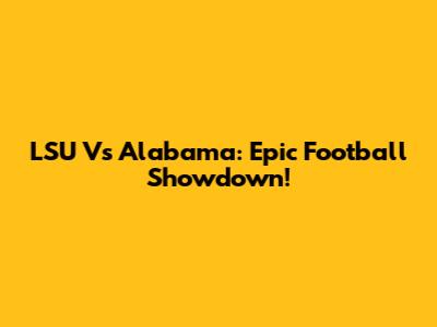 LSU Vs Alabama: Epic Football Showdown!