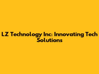 LZ Technology Inc: Innovating Tech Solutions