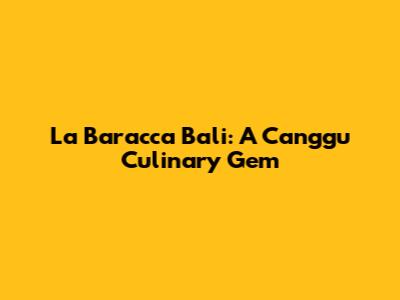 La Baracca Bali: A Canggu Culinary Gem