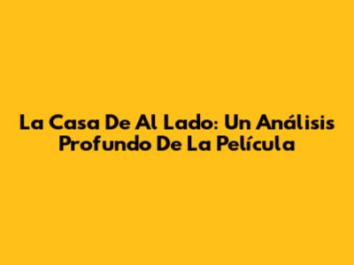 La Casa De Al Lado: Un Análisis Profundo De La Película