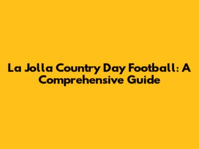 La Jolla Country Day Football: A Comprehensive Guide