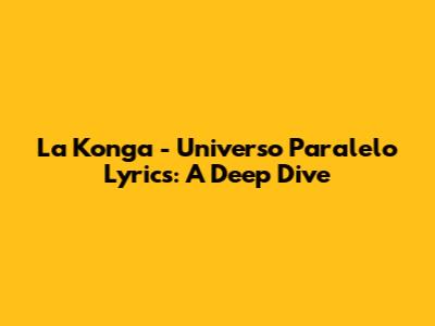 La Konga - Universo Paralelo Lyrics: A Deep Dive