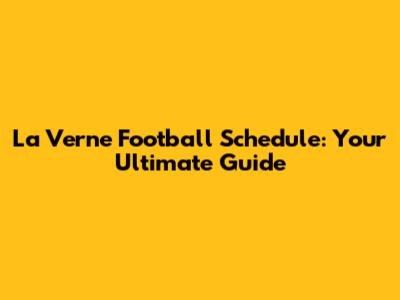 La Verne Football Schedule: Your Ultimate Guide