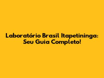 Laboratório Brasil Itapetininga: Seu Guia Completo!