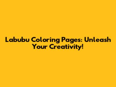 Labubu Coloring Pages: Unleash Your Creativity!