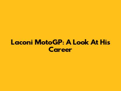 Laconi MotoGP: A Look At His Career