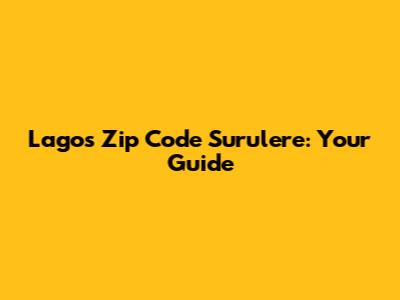 Lagos Zip Code Surulere: Your Guide