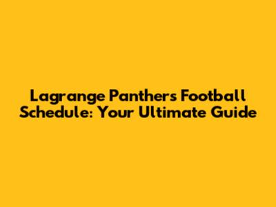 Lagrange Panthers Football Schedule: Your Ultimate Guide