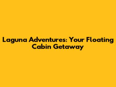 Laguna Adventures: Your Floating Cabin Getaway