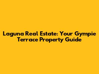 Laguna Real Estate: Your Gympie Terrace Property Guide