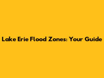 Lake Erie Flood Zones: Your Guide