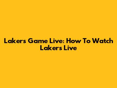 Lakers Game Live: How To Watch Lakers Live