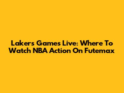 Lakers Games Live: Where To Watch NBA Action On Futemax
