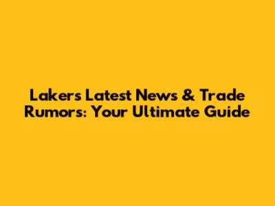 Lakers Latest News & Trade Rumors: Your Ultimate Guide