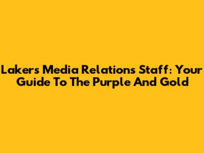 Lakers Media Relations Staff: Your Guide To The Purple And Gold