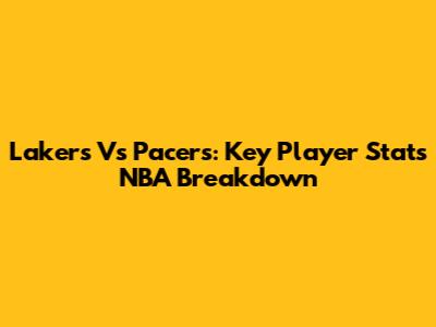 Lakers Vs Pacers: Key Player Stats NBA Breakdown