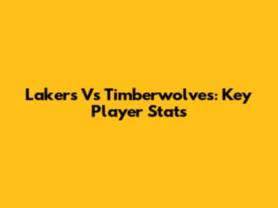 Lakers Vs Timberwolves: Key Player Stats