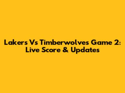 Lakers Vs Timberwolves Game 2: Live Score & Updates
