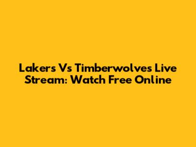 Lakers Vs Timberwolves Live Stream: Watch Free Online